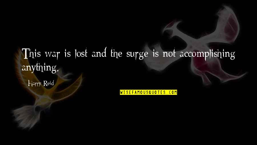 Stupid Liberal Quotes By Harry Reid: This war is lost and the surge is