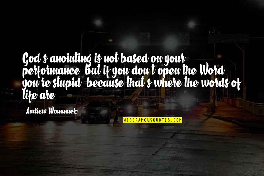 Stupid Life Quotes By Andrew Wommack: God's anointing is not based on your performance,