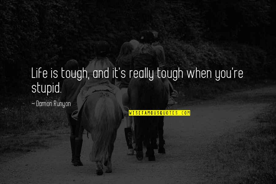 Stupid Life Quotes By Damon Runyon: Life is tough, and it's really tough when