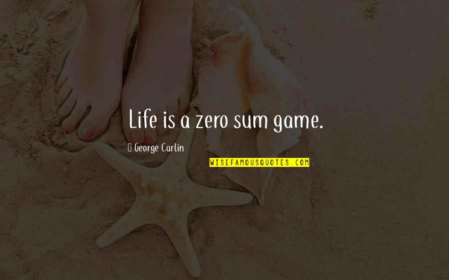 Stupid Life Quotes By George Carlin: Life is a zero sum game.