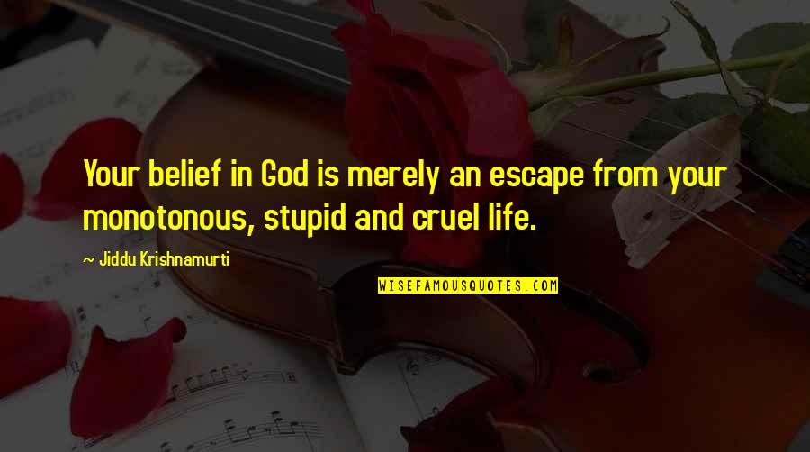 Stupid Life Quotes By Jiddu Krishnamurti: Your belief in God is merely an escape