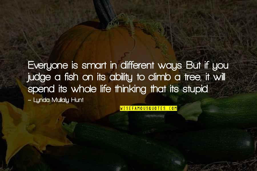 Stupid Life Quotes By Lynda Mullaly Hunt: Everyone is smart in different ways. But if