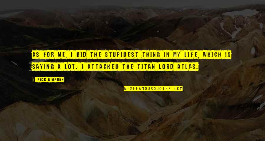 Stupid Life Quotes By Rick Riordan: As for me, I did the stupidest thing