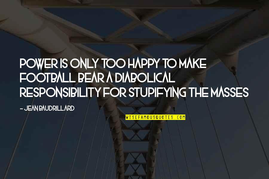 Stupid Little Things Quotes By Jean Baudrillard: Power is only too happy to make football