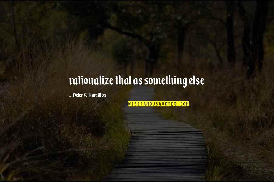Stupid Love Movie Quotes By Peter F. Hamilton: rationalize that as something else Stupid Love Movie Quotes By Peter F. Hamilton: rationalize that as something else
