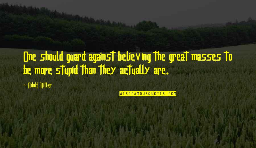 Stupid Masses Quotes By Adolf Hitler: One should guard against believing the great masses Stupid Masses Quotes By Adolf Hitler: One should guard against believing the great masses