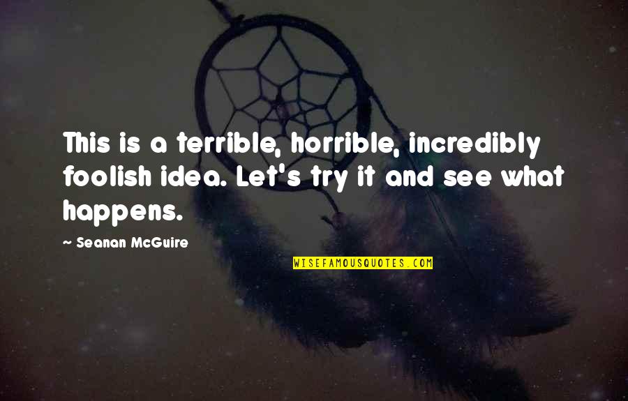Stupid Mccain Quotes By Seanan McGuire: This is a terrible, horrible, incredibly foolish idea. Stupid Mccain Quotes By Seanan McGuire: This is a terrible, horrible, incredibly foolish idea.