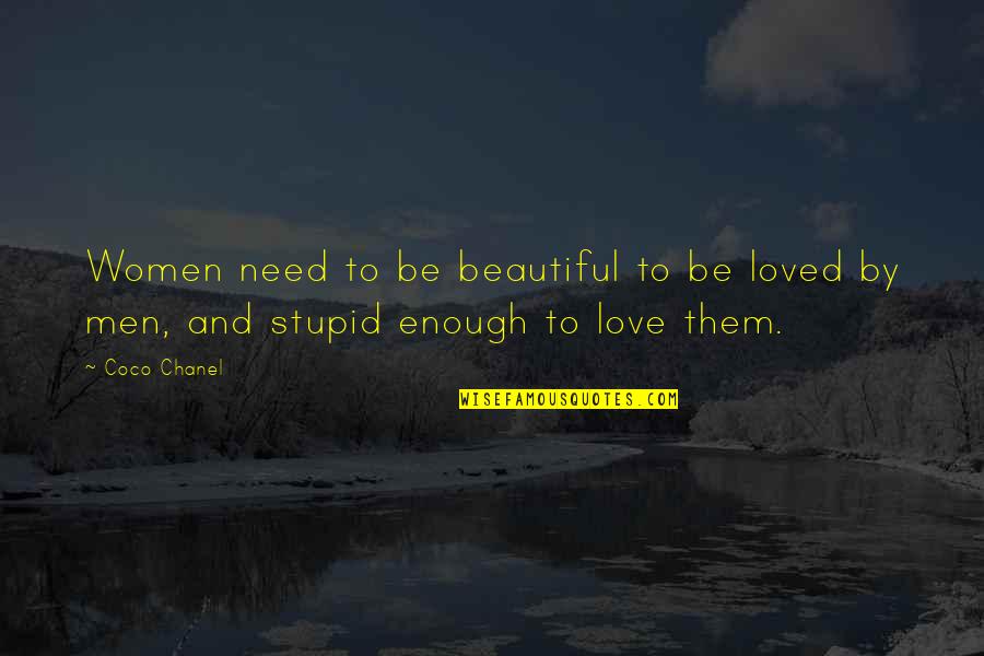 Stupid Men Quotes By Coco Chanel: Women need to be beautiful to be loved
