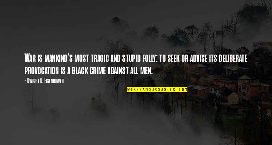 Stupid Men Quotes By Dwight D. Eisenhower: War is mankind's most tragic and stupid folly; Stupid Men Quotes By Dwight D. Eisenhower: War is mankind's most tragic and stupid folly;