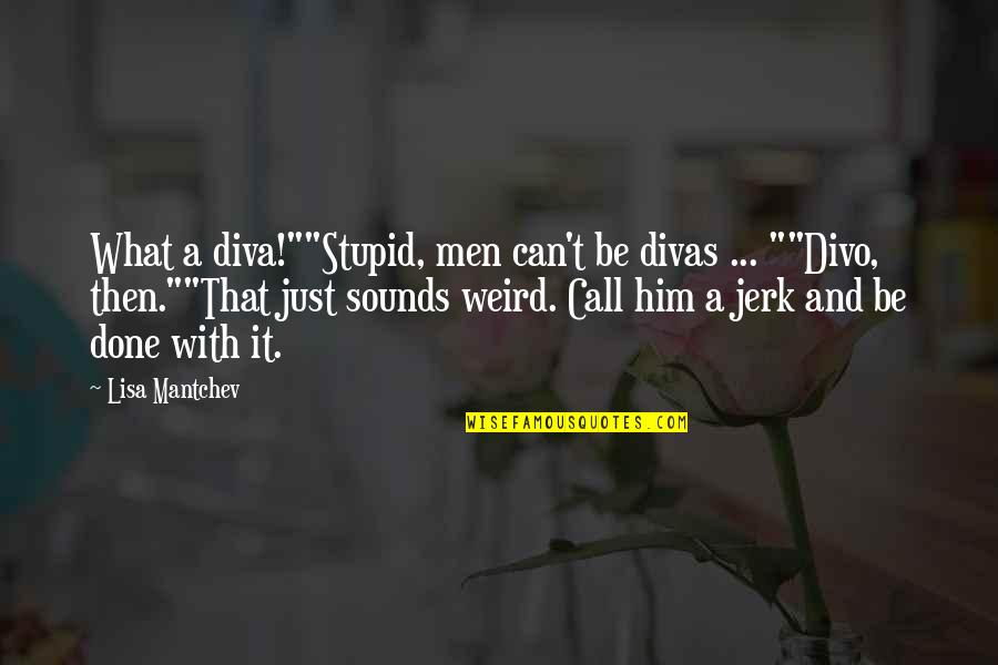 Stupid Men Quotes By Lisa Mantchev: What a diva!""Stupid, men can't be divas ... Stupid Men Quotes By Lisa Mantchev: What a diva!""Stupid, men can't be divas ...