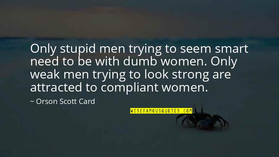 Stupid Men Quotes By Orson Scott Card: Only stupid men trying to seem smart need Stupid Men Quotes By Orson Scott Card: Only stupid men trying to seem smart need