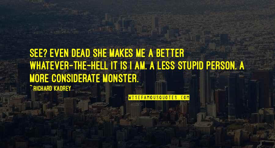 Stupid Men Quotes By Richard Kadrey: See? Even dead she makes me a better