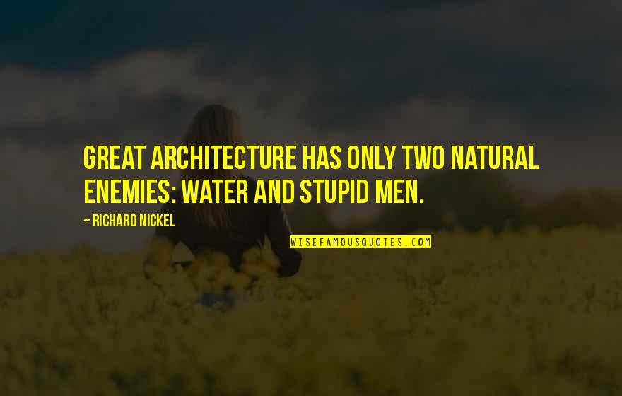 Stupid Men Quotes By Richard Nickel: Great architecture has only two natural enemies: water