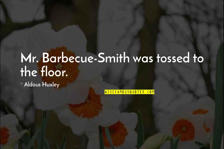 Stupid Millennial Quotes By Aldous Huxley: Mr. Barbecue-Smith was tossed to the floor.