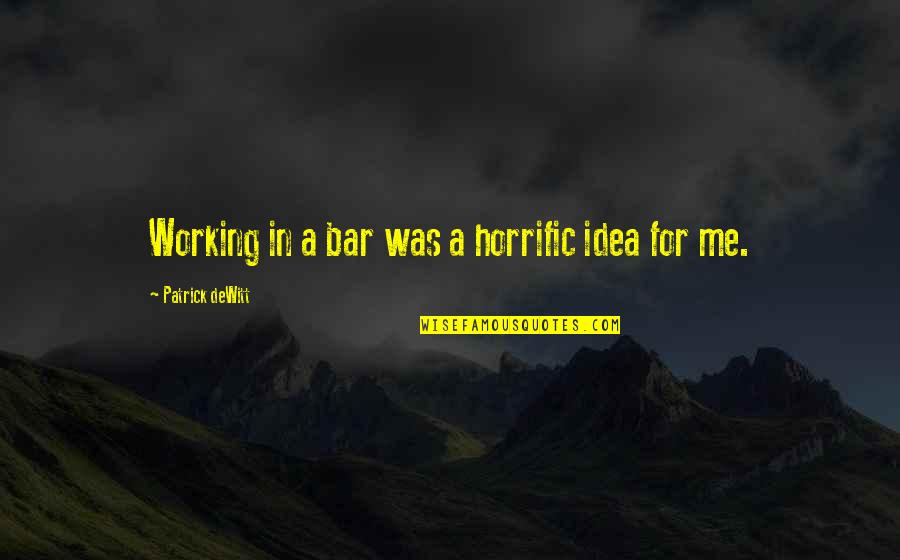 Stupid Mistress Quotes By Patrick DeWitt: Working in a bar was a horrific idea Stupid Mistress Quotes By Patrick DeWitt: Working in a bar was a horrific idea