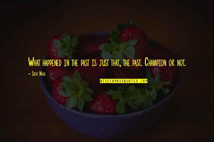 Stupid Mother In Laws Quotes By Steve Nash: What happened in the past is just that,
