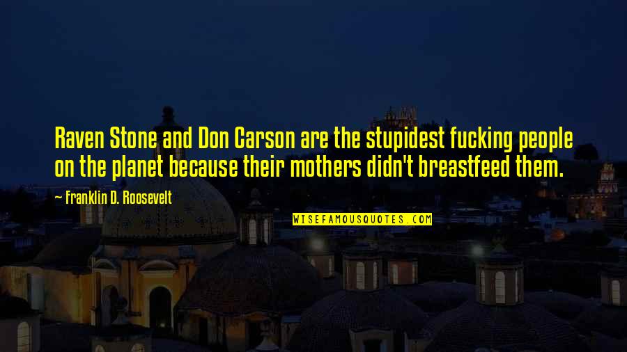 Stupid Mothers Quotes By Franklin D. Roosevelt: Raven Stone and Don Carson are the stupidest