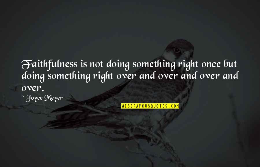 Stupid Mothers Quotes By Joyce Meyer: Faithfulness is not doing something right once but