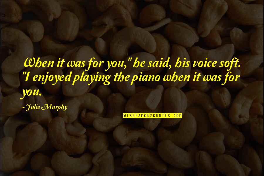Stupid Movie Quotes By Julie Murphy: When it was for you," he said, his Stupid Movie Quotes By Julie Murphy: When it was for you," he said, his