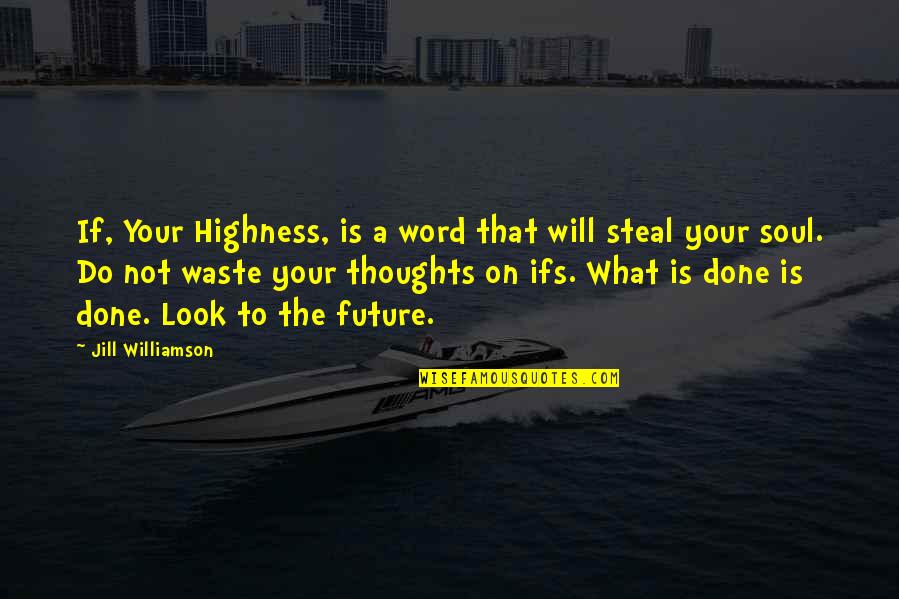 Stupid Neighbor Quotes By Jill Williamson: If, Your Highness, is a word that will