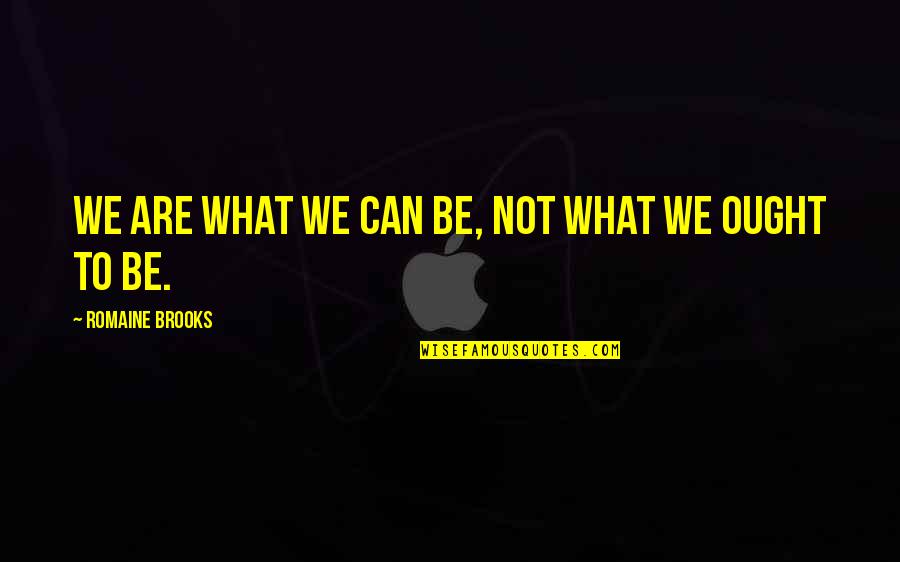 Stupid Neighbor Quotes By Romaine Brooks: We are what we can be, not what Stupid Neighbor Quotes By Romaine Brooks: We are what we can be, not what