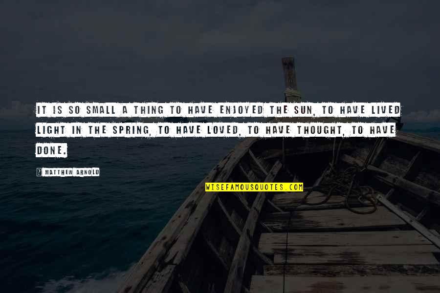 Stupid New Age Quotes By Matthew Arnold: It is so small a thing to have Stupid New Age Quotes By Matthew Arnold: It is so small a thing to have