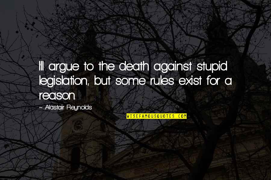 Stupid O'clock Quotes By Alastair Reynolds: I'll argue to the death against stupid legislation,