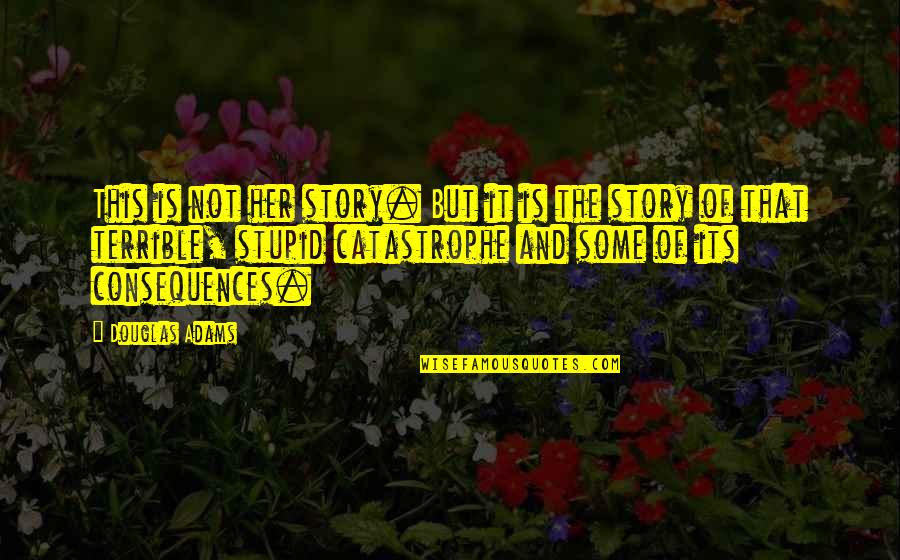 Stupid O'clock Quotes By Douglas Adams: This is not her story. But it is