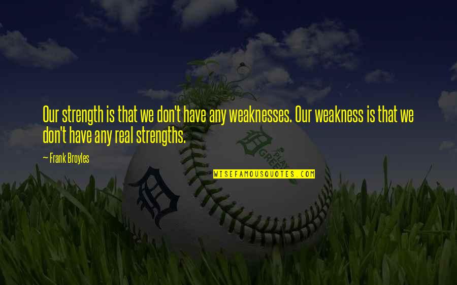 Stupid O'clock Quotes By Frank Broyles: Our strength is that we don't have any