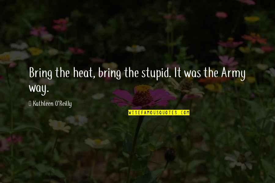 Stupid O'clock Quotes By Kathleen O'Reilly: Bring the heat, bring the stupid. It was