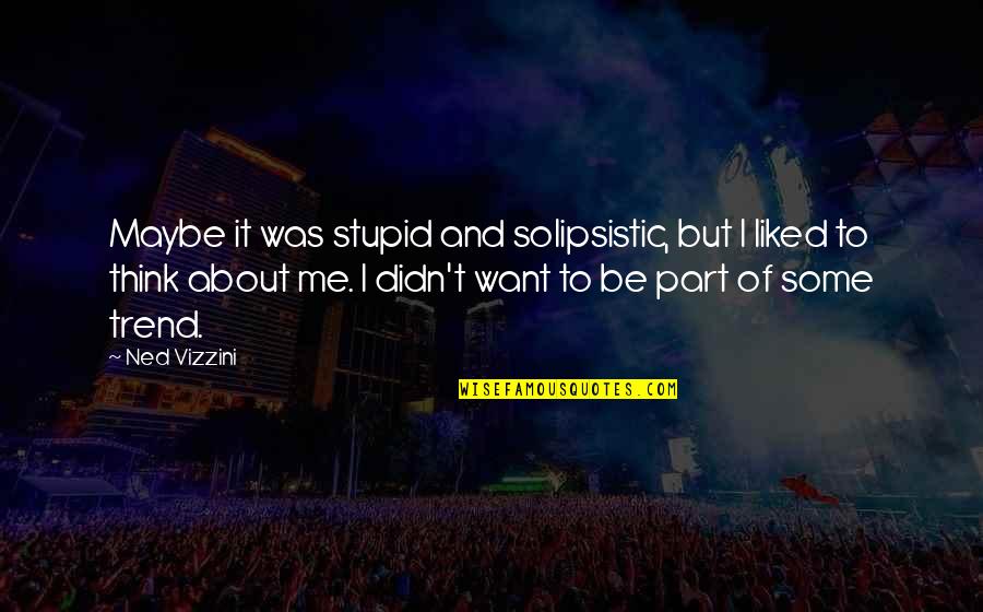Stupid O'clock Quotes By Ned Vizzini: Maybe it was stupid and solipsistic, but I