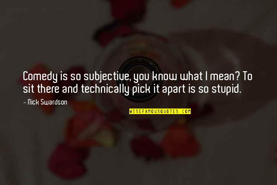 Stupid O'clock Quotes By Nick Swardson: Comedy is so subjective, you know what I