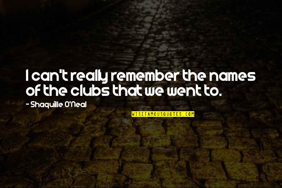 Stupid O'clock Quotes By Shaquille O'Neal: I can't really remember the names of the