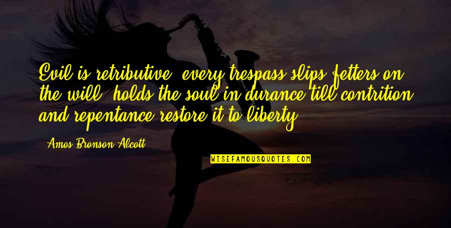 Stupid P90x Quotes By Amos Bronson Alcott: Evil is retributive: every trespass slips fetters on
