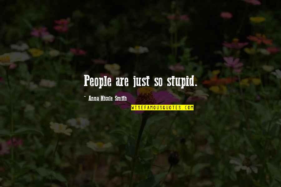 Stupid People Quotes By Anna Nicole Smith: People are just so stupid.