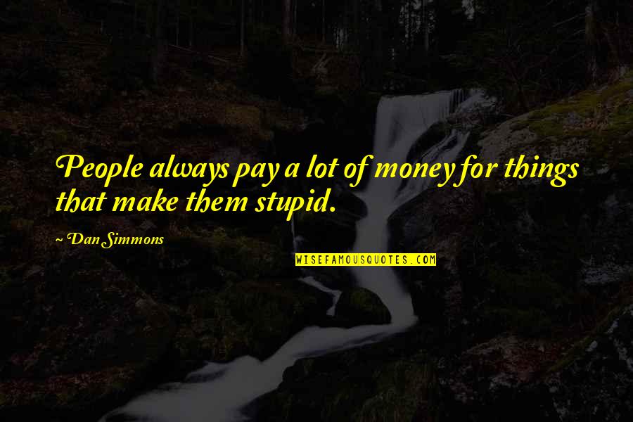 Stupid People Quotes By Dan Simmons: People always pay a lot of money for