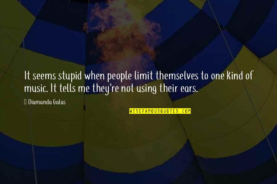 Stupid People Quotes By Diamanda Galas: It seems stupid when people limit themselves to