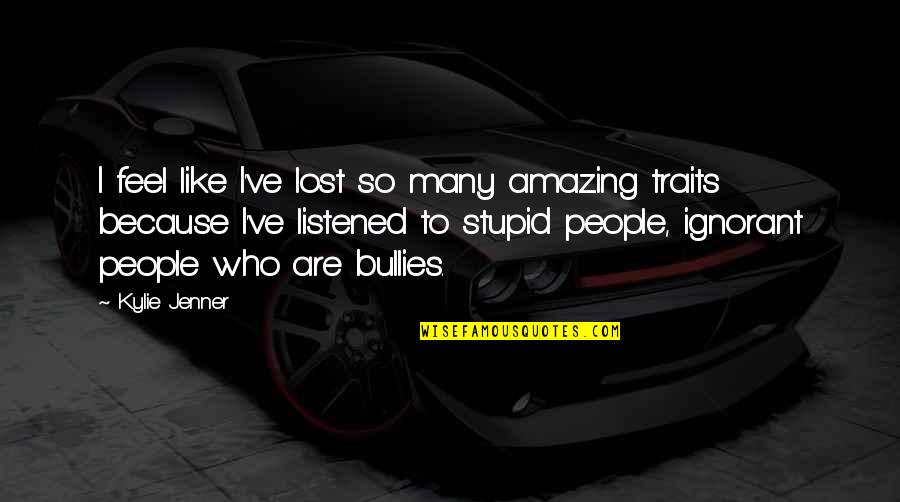 Stupid People Quotes By Kylie Jenner: I feel like I've lost so many amazing