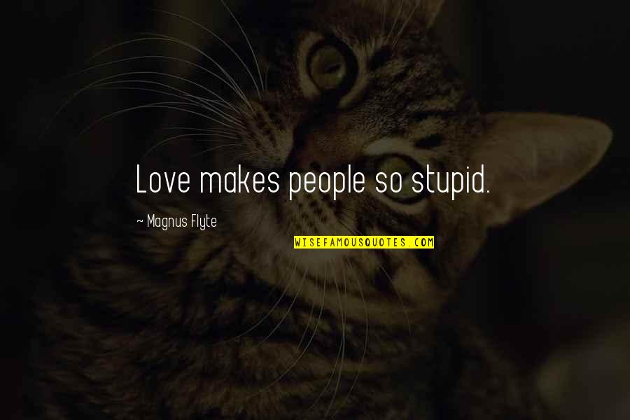 Stupid People Quotes By Magnus Flyte: Love makes people so stupid.
