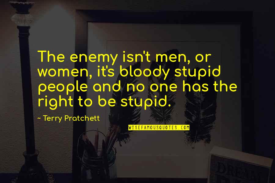 Stupid People Quotes By Terry Pratchett: The enemy isn't men, or women, it's bloody