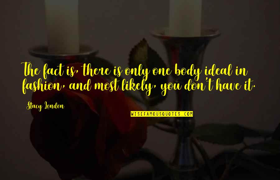Stupid Peta Quotes By Stacy London: The fact is, there is only one body Stupid Peta Quotes By Stacy London: The fact is, there is only one body