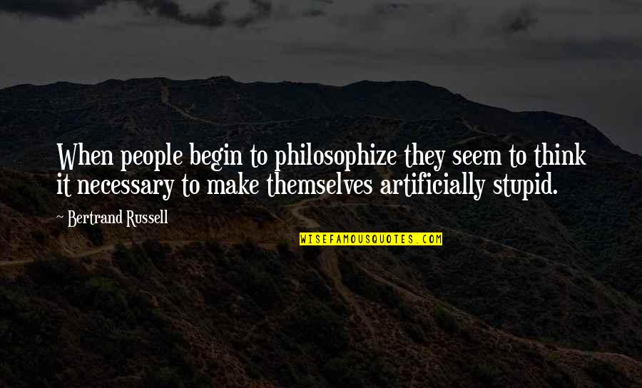 Stupid Philosophy Quotes By Bertrand Russell: When people begin to philosophize they seem to Stupid Philosophy Quotes By Bertrand Russell: When people begin to philosophize they seem to