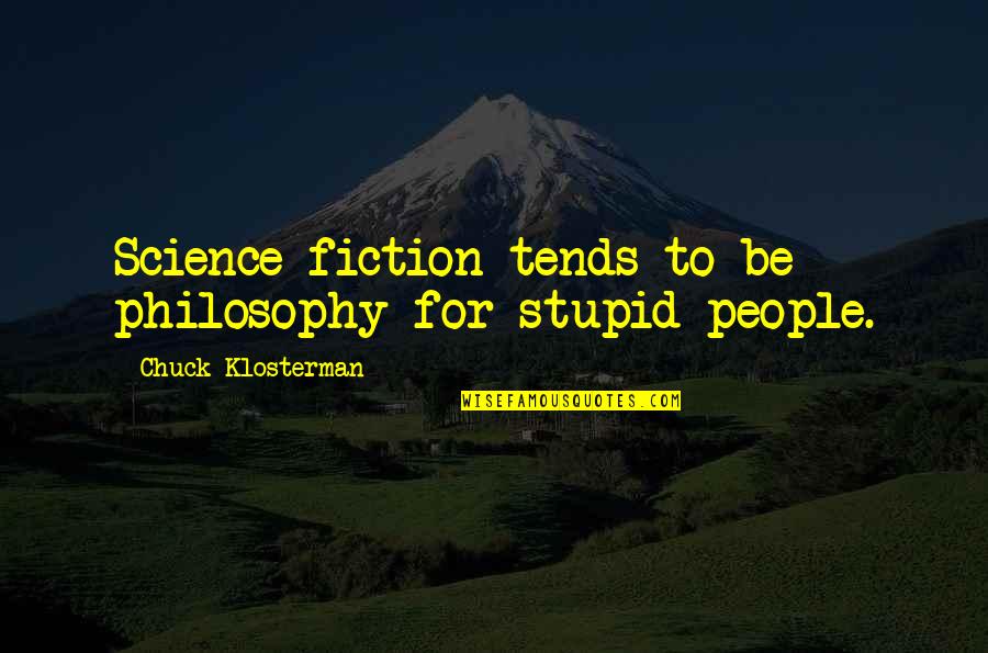 Stupid Philosophy Quotes By Chuck Klosterman: Science fiction tends to be philosophy for stupid Stupid Philosophy Quotes By Chuck Klosterman: Science fiction tends to be philosophy for stupid