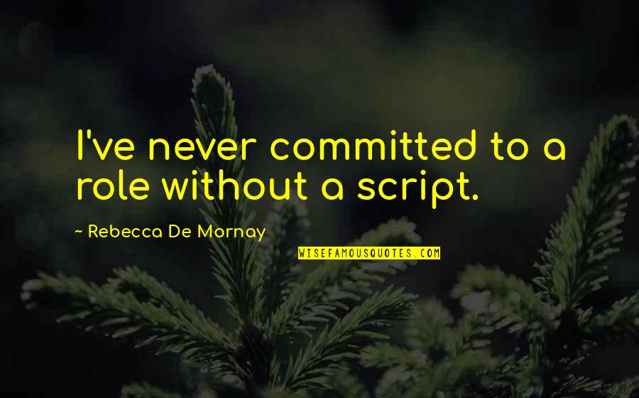 Stupid Pointless Quotes By Rebecca De Mornay: I've never committed to a role without a