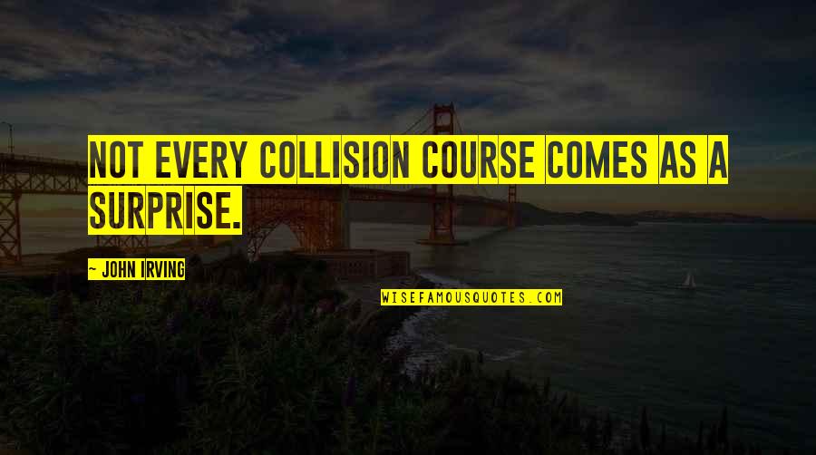 Stupid Potheads Quotes By John Irving: Not every collision course comes as a surprise.