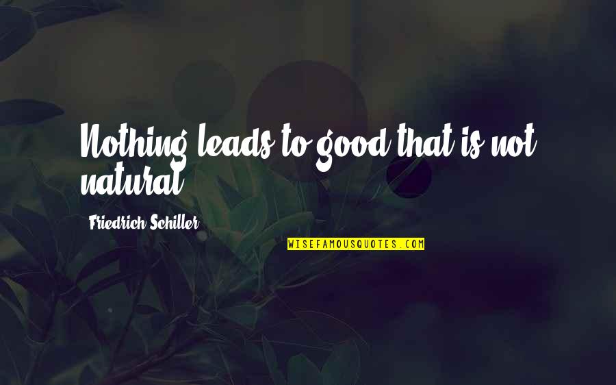 Stupid Premier League Quotes By Friedrich Schiller: Nothing leads to good that is not natural.