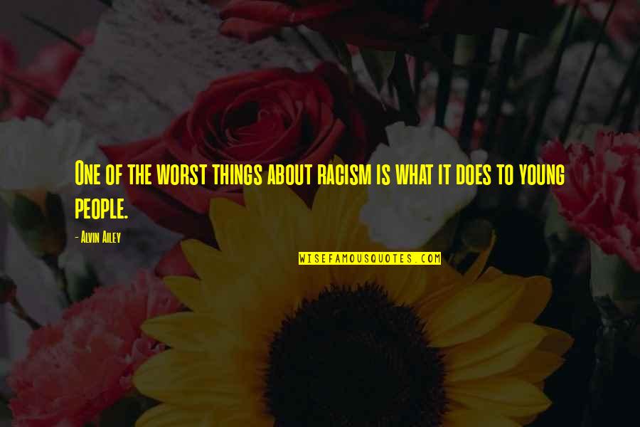 Stupid Prime Minister Quotes By Alvin Ailey: One of the worst things about racism is