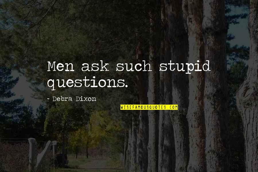 Stupid Questions Quotes By Debra Dixon: Men ask such stupid questions.