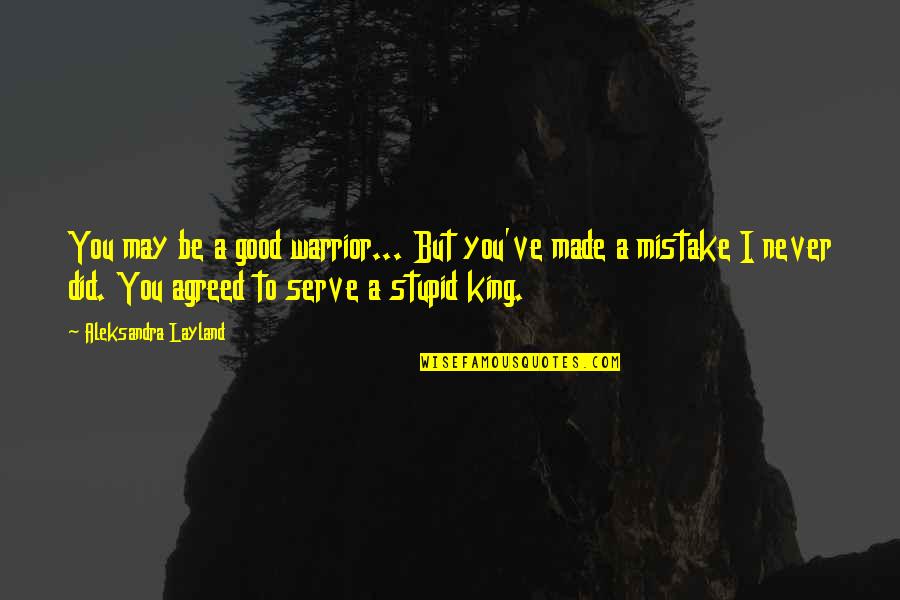Stupid Quotes And Quotes By Aleksandra Layland: You may be a good warrior... But you've