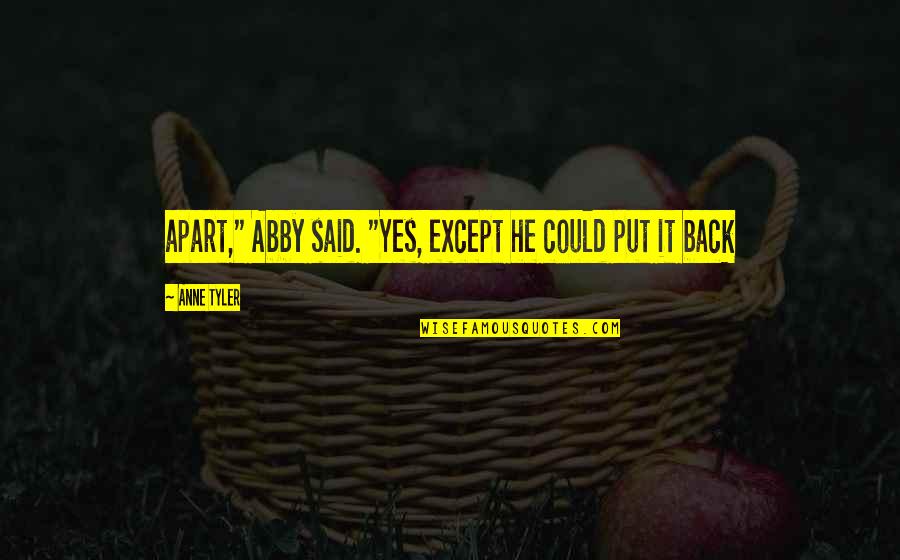 Stupid Racist People Getting Owned Quotes By Anne Tyler: apart," Abby said. "Yes, except he could put